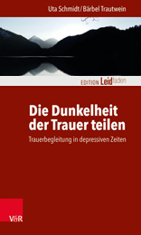 Uta Schmidt, Barbara Trautwein - Die Dunkelheit der Trauer teilen - Trauerbegleitung in depressiven Zeiten