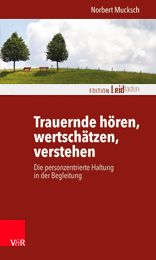 Norbert Mucksch - Trauernde hören, wertschätzen, verstehen - Die personzentrierte Haltung in der Begleitung