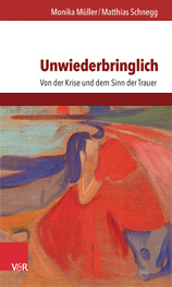 Monika Müller / Matthias Schnegg - Unwiederbringlich, Von der Krise und dem Sinn der Trauer